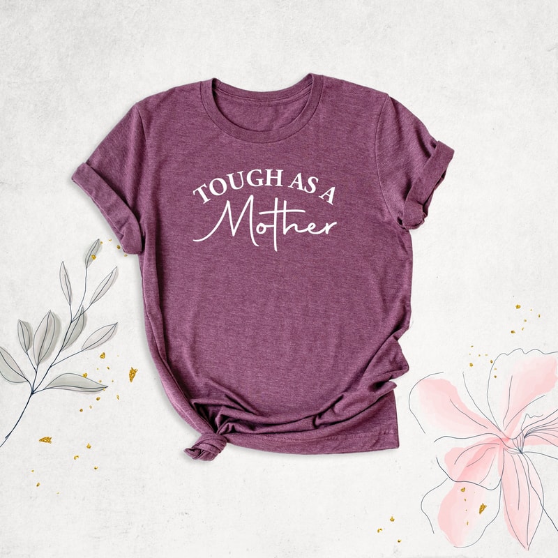 Tough As A Mother Shirt, Mom Shirt, Mothers Day Shirt, Strong Mom Shirt, Mommy Birthday Shirt, Mom Life Shirt, Gift for Mother, Feminist Tee.jpg