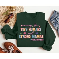 caring for tiny humans and strong mamas sweatshirt, neonatal intensive care unit shirt, labor and de