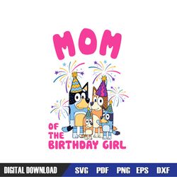 mom of the birthday girl bluey family svg, bluey birthday svg, birthday svg, svg designs, digital download