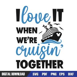 i love it when we are cruising together disney svg, disney svg ,family vacation, svg designs, digital download