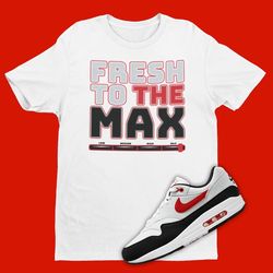 fresh to the max t-shirt to match air max 1 chili 2023, sneaker ball outfit, sneaker party tee, sneakerhead clothing