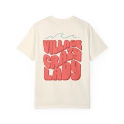 village crazy lady unisex comfort colors tee