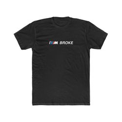 bmw m t-shirt, i'm broke tshirt, funny bmw tee, car enthusiast gift, bmw fan present, im addicted t shirt, multiple colo