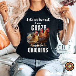 crazy chicken lady shirt,lets be honest i was crazy before the chickens, chicken t-shirt, chicken lover shirt, funny chi