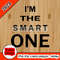 I'm The Smart One.jpg