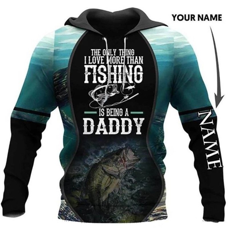 The Only Thing I Love More Than Fishing Is Being A Daddy Hoodie 3D, Personal All Over Print Hoodie Unisex