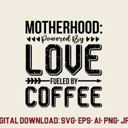 motherhood powered by love fueled by coffee svg