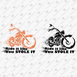 Ride It Like You Stole It Funny Motorcycle Quote Motorbike Lover Biker Cricut SVG Cut File Shirt Sublimation PNG
