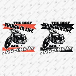 The Best Things In Life Are Dangerous Humorous Motorcycle Rider Quote T-shirt Design SVG Cut File