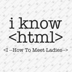 I Know Html How To Meet Ladies Funny Geek Pun Joke T-sihrt Design SVG Cut File