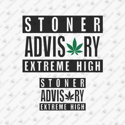 Stoner Advisory Extreme High Funny Weed Quote Pot Smoker Marijuana Cricut SVG Cut File Shirt Sublimation Design