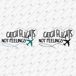 Catch Flights Not Feelings Travel Adventure Vacation Cricut SVG Cut File Shirt Sublimation Design