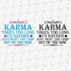 Karma Takes Too Long Sarcastic Rude Quote T-shirt Design SVG Cricut Cuttable Graphic