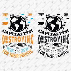 Capitalism Destroying Our Earth For Their Profits Environmental Activism T-shirt Graphic SVG Cut File