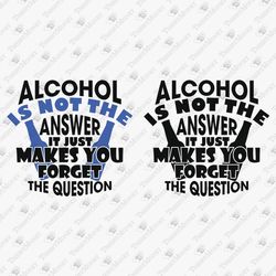 Alcohol Is Not The Answer Sarcastic Vinyl Cricut Silhouette SVG Cut File Shirt Design