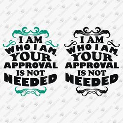 I Am Who I Am Your Approval Is Not Needed Pride Quote Gay LGBTQ SVG Cut File & T-Shirt Sublimation Design