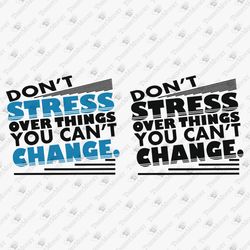 Don't Stress Over Things You Cant Change Inspirational Sublimation Graphic SVG Cut Files