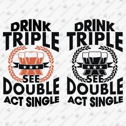 Drink Triple See Double Act Single Sarcastic Party Alcohol Quote Cricut SVG Cut File