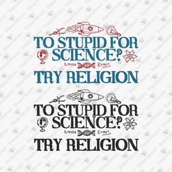 Too Stupid For Science Try Religion Sarcastic Geek Nerd Sublimation Graphic & SVG Cut File