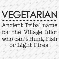 Vegetarian Ancient Tribal Name For The Village Idiot Sarcastic Meat Lover T-shirt Design SVG Cut File