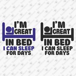 I'm Great In Bed I Can Sleep For Days Sarcastic T-shirt Design SVG Cut File
