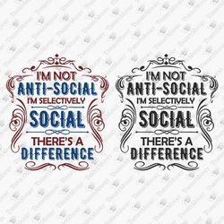 I'm Not Anti-Social I'm Selectively Social Introvert Funny Shirt SVG Cut File Sublimation Graphic