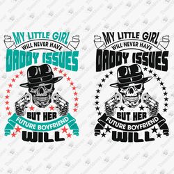 My Little Girl Will Never Have Daddy Issues Sarcastic Dad Father T-shirt Graphic SVG Cut File