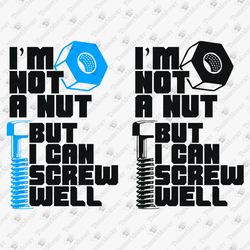 I Am Not A Nut But I Can Screw Well Adult Humor Naughty Kinky Shirt Graphic SVG Cut File