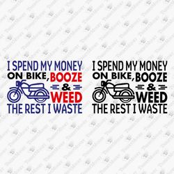 I Spend My Money On Bike Booze And Weed Sarcastic Motorbike Rider T-shirt Design SVG Cut File