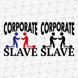 Corporate Slave Anti Corporate Political T-shirt Graphic SVG Cut File