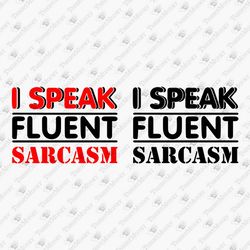 I Speak Fluent Sarcasm Humorous T-shirt Graphic SVG Cuttable Files