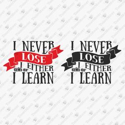 I Never Lose I Either Win Or I Learn Motivational Quote T-shirt Graphic