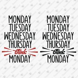 Monday Tuesday Wednesday Thursday Blink Monday Sarcastic Hate Mondays T-shirt Graphic SVG Cut File