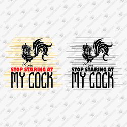 Stop Staring At My Cock Mature Adult Humor Sexy Quote Crude Saying SVG Cut File Shirt Design