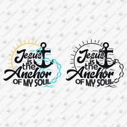 Jesus Is The Anchor Of My Soul Bible Verse Christian Religious Quote SVG Cut File T-Shirt Sublimation Design