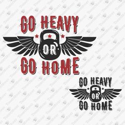 Go Heavy Or Go Home Bodybuilding Heavy Lifting Gym Workout Cricut Silhouette SVG Cut File