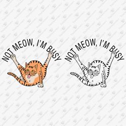 Not Meow I'm Busy Sarcastic Cat Quote SVG Cut File & Sublimation Design