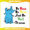 Be Kind Be True Just Be You Dr Seuss SVG.jpg