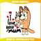 Bluey I Love You Mum Chilli Heeler SVG.jpg
