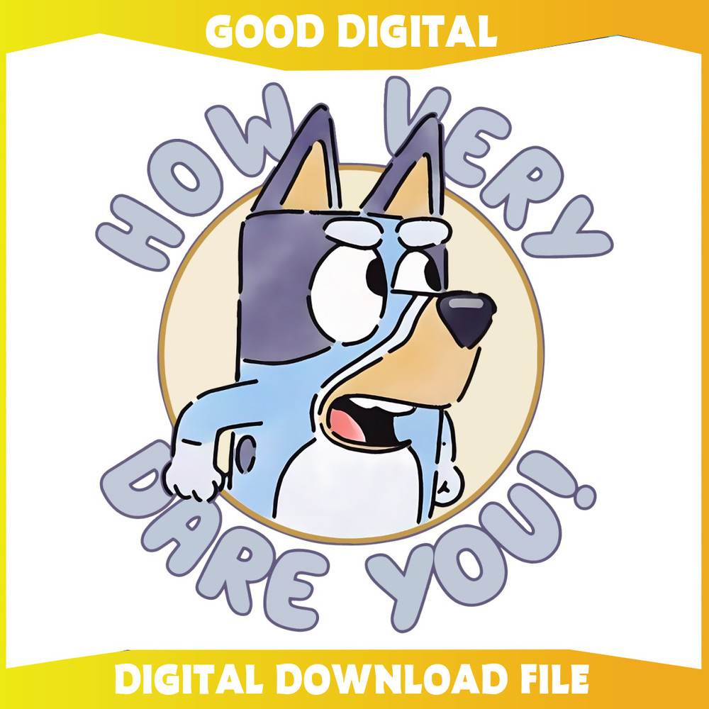 Funny Sarcastic Bluey Bandit How Very Dare You PNG.jpg