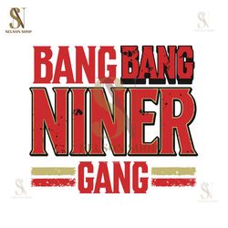 Bang Bang Niner Gang San Francisco Football Svg,NFL, NFL svg, NFL Football,Super bowl svg, Superbowl