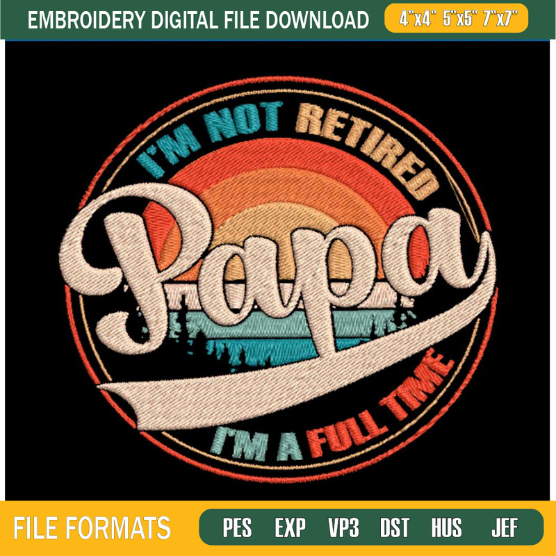 I-Am-Not-Retired-I-Am-A-Full-Time-Papa-Embroidery-Machine-File.jpg