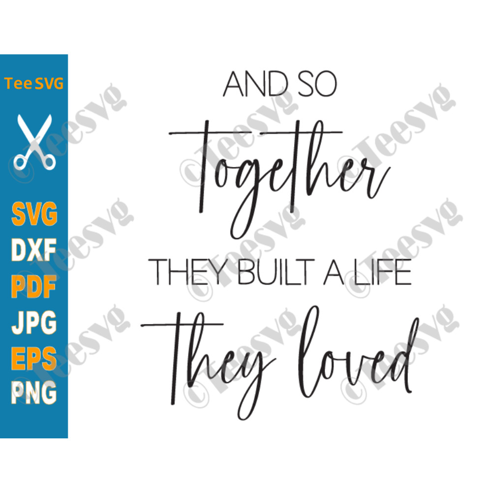 And So Together They Built a Life They Loved SVG, Wall Art Print, Family Quote SVG File Bedroom Wall Decor Ideas DIY.png