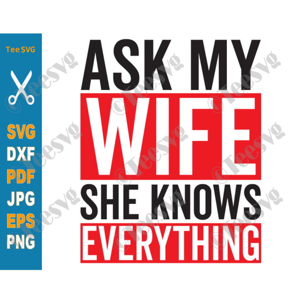 Ask my Wife She Knows Everything SVG PNG Funny Husband Wife SVG Quotes Humor Sayings.png