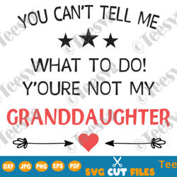 You Can't Tell Me What To Do You're Not My Granddaughter SVG Funny Sarcasm Grandma Grandpa and Granddaughter SVG Family