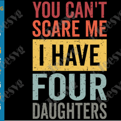 You Can't Scare Me I Have Four Daughters SVG PNG Dad And Daughter SVG Retro Funny Dad Gift from Daughters Father's Day J