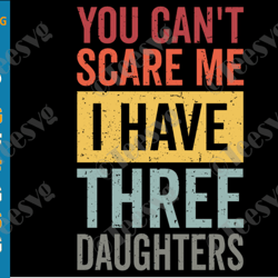 You Can't Scare Me I Have Three Daughters SVG PNG Dad And Daughter SVG Retro Funny Dad Gift from Daughters Father's Day