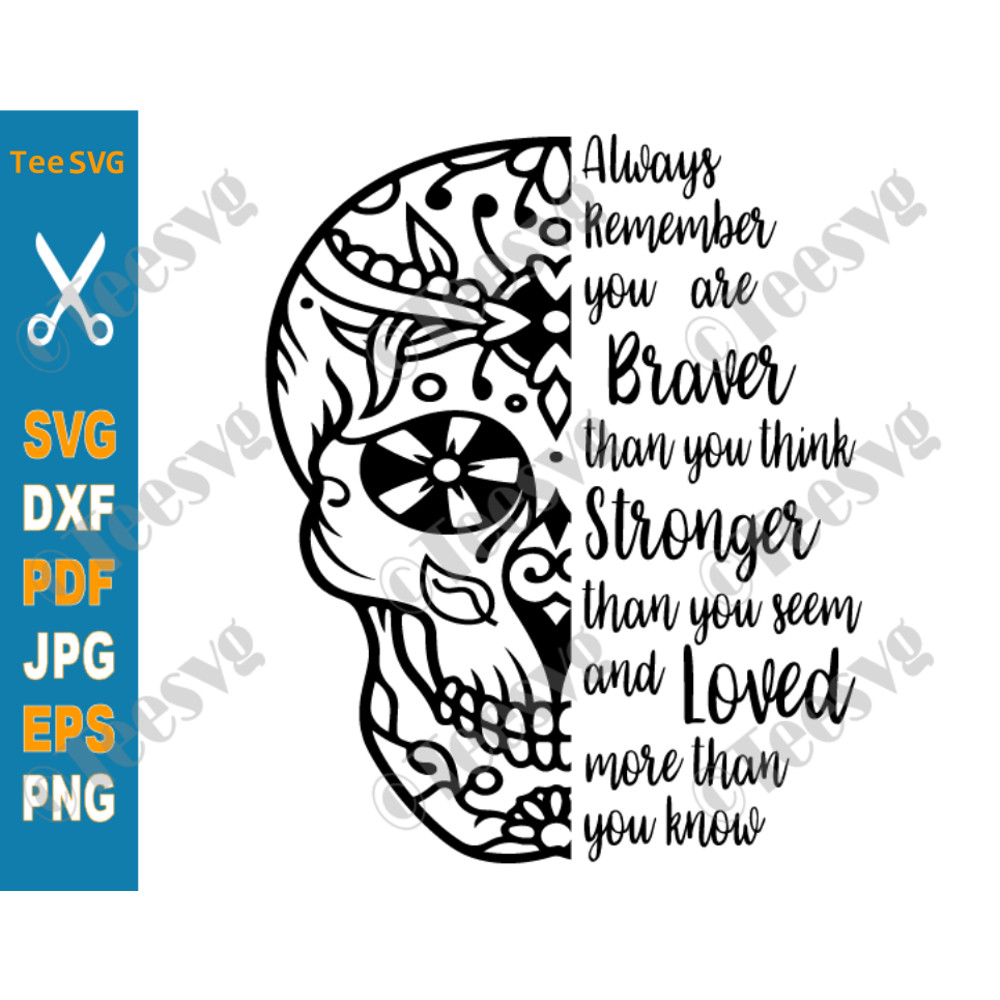 Sugar Skull SVG You are Braver Than You Think SVG More Loved Than You Know Stronger Than You Feel PNG DXF Cut File Sayings.png