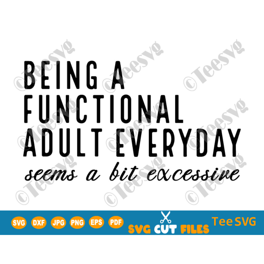 Being a Functional Adult Excessive SVG PNG Sarcastic Quotes Everyday Seems a Bit Excessive Funny Shirt Sayings.png