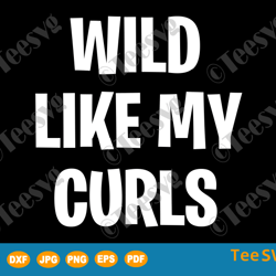 Wild Like My Curls SVG Curly Haired Funny Gift